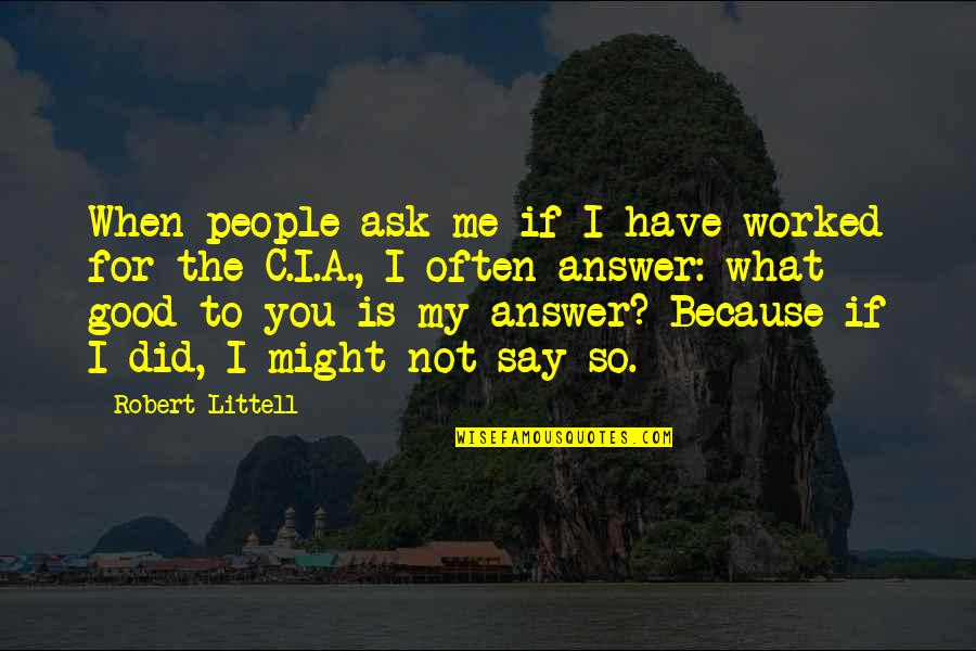 Kasturi Mrig Quotes By Robert Littell: When people ask me if I have worked