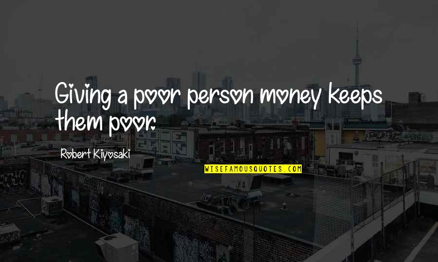 Katahira Sugiyama Quotes By Robert Kiyosaki: Giving a poor person money keeps them poor.