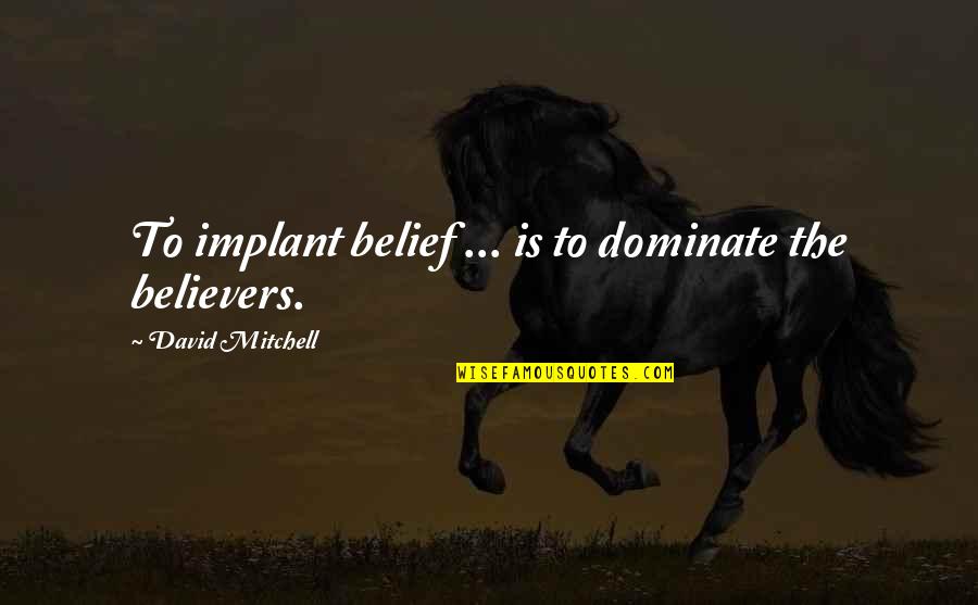 Katamadze Nino Quotes By David Mitchell: To implant belief ... is to dominate the