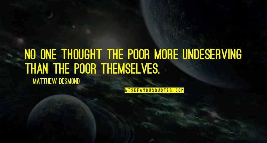 Katarungan At Kapayapaan Quotes By Matthew Desmond: No one thought the poor more undeserving than