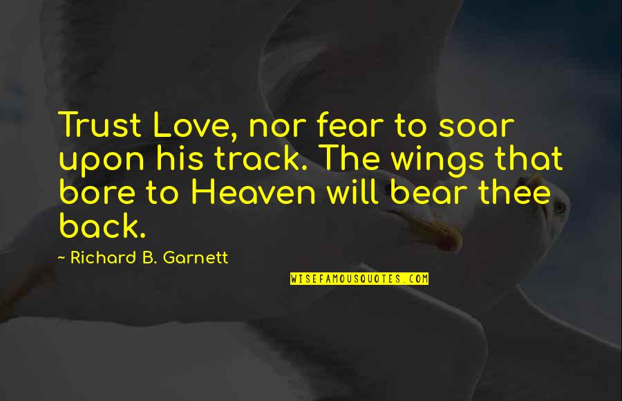 Katarungan At Kapayapaan Quotes By Richard B. Garnett: Trust Love, nor fear to soar upon his