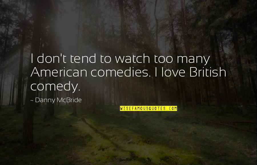 Katastrophe Before And After Quotes By Danny McBride: I don't tend to watch too many American