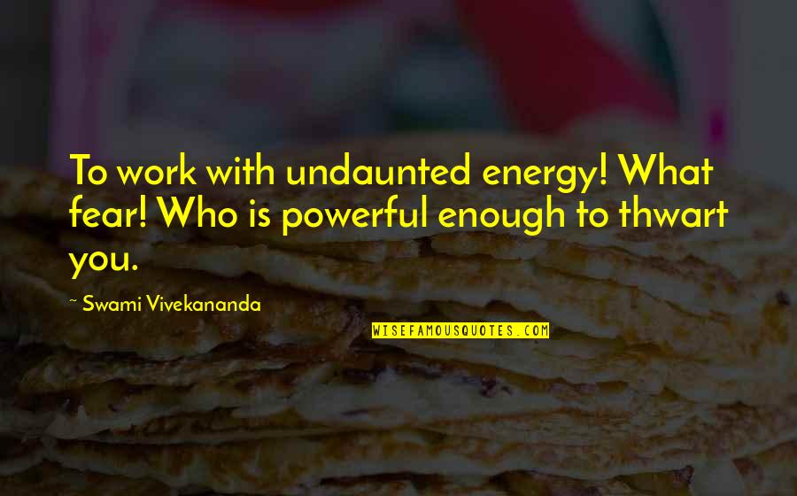 Katatumba Academy Quotes By Swami Vivekananda: To work with undaunted energy! What fear! Who