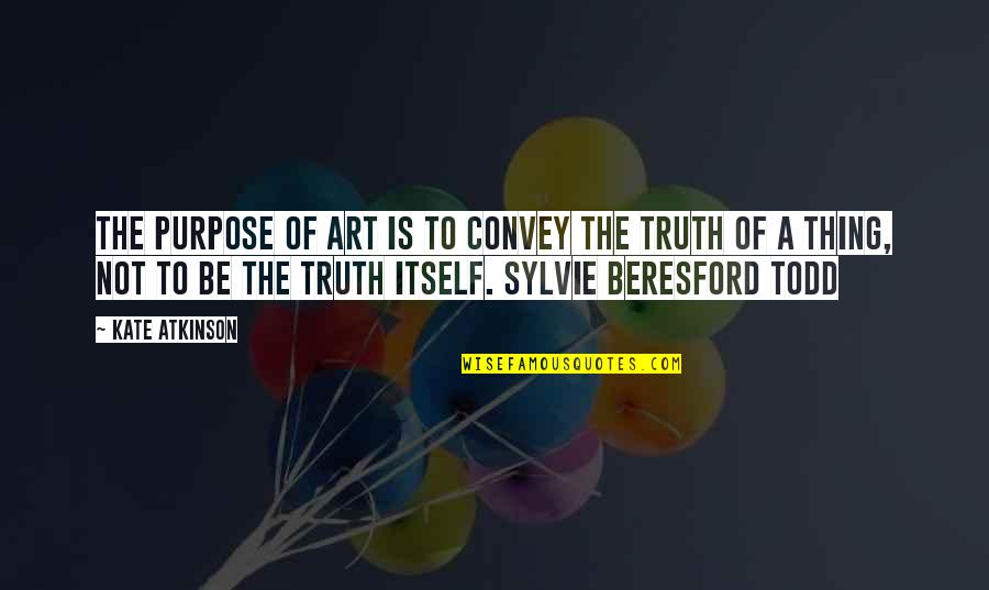 Kate O'hearn Quotes By Kate Atkinson: The purpose of Art is to convey the