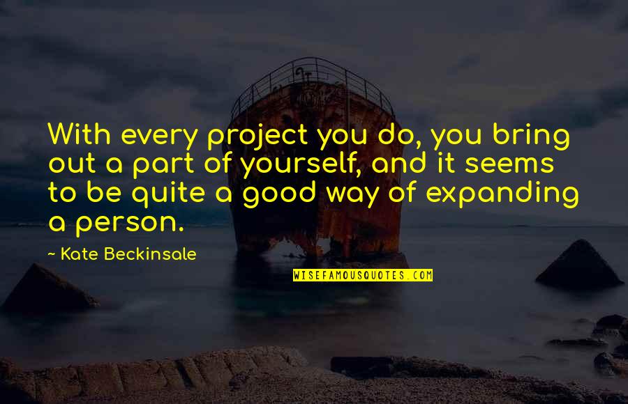 Kate O'hearn Quotes By Kate Beckinsale: With every project you do, you bring out