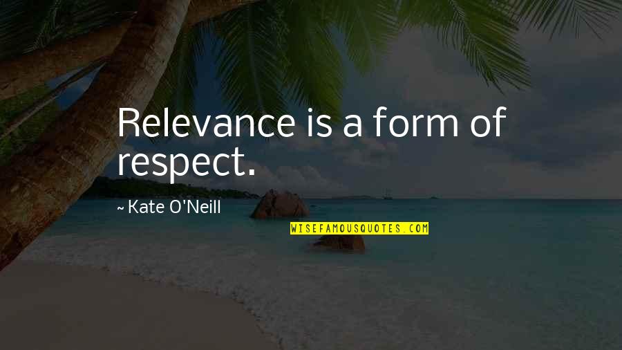 Kate O'hearn Quotes By Kate O'Neill: Relevance is a form of respect.