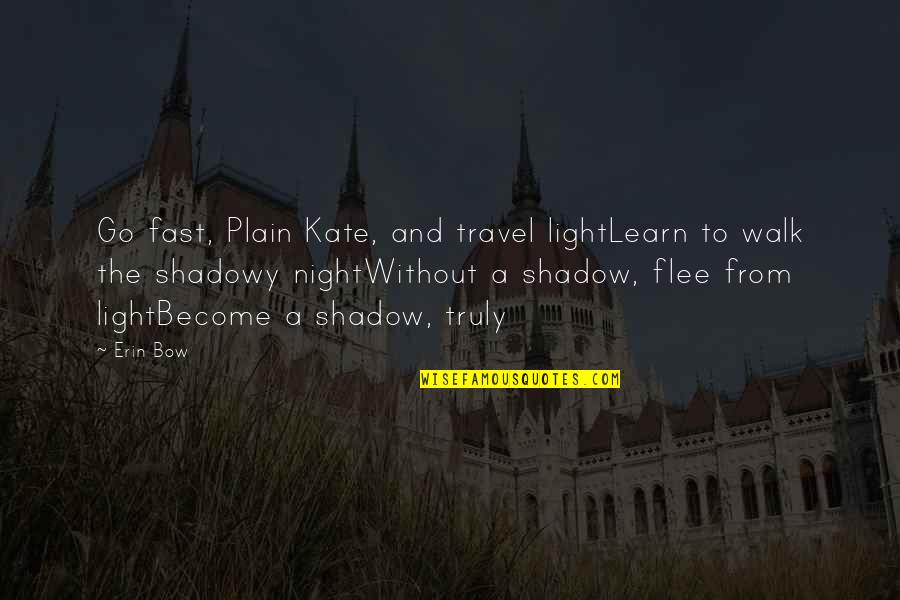 Kate Walk Quotes By Erin Bow: Go fast, Plain Kate, and travel lightLearn to