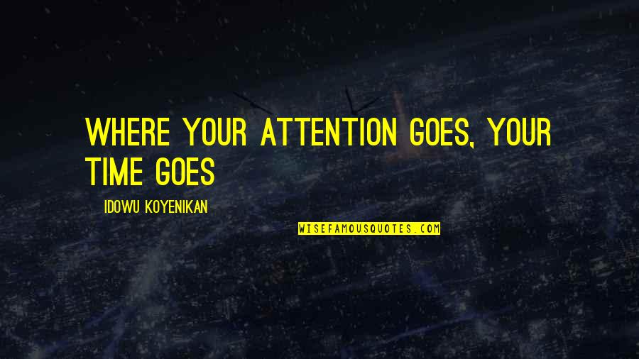 Katener Quotes By Idowu Koyenikan: Where your attention goes, your time goes