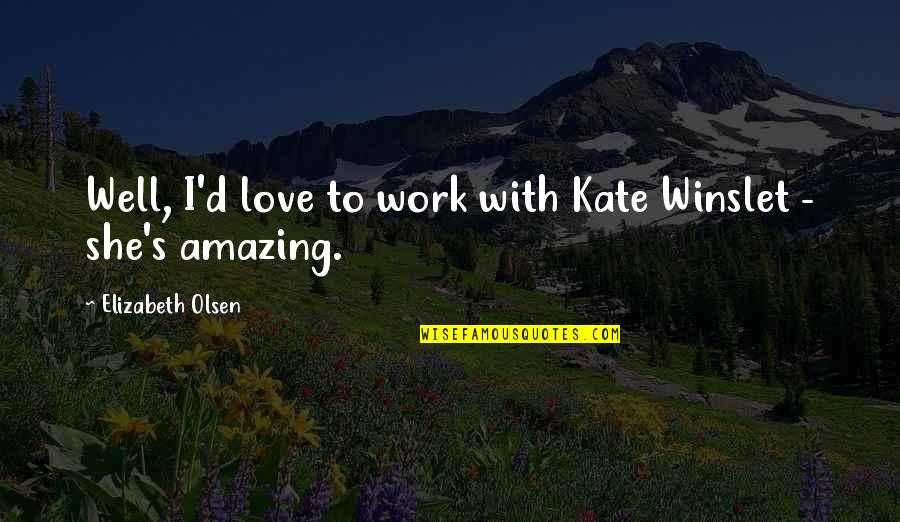 Kate's Quotes By Elizabeth Olsen: Well, I'd love to work with Kate Winslet