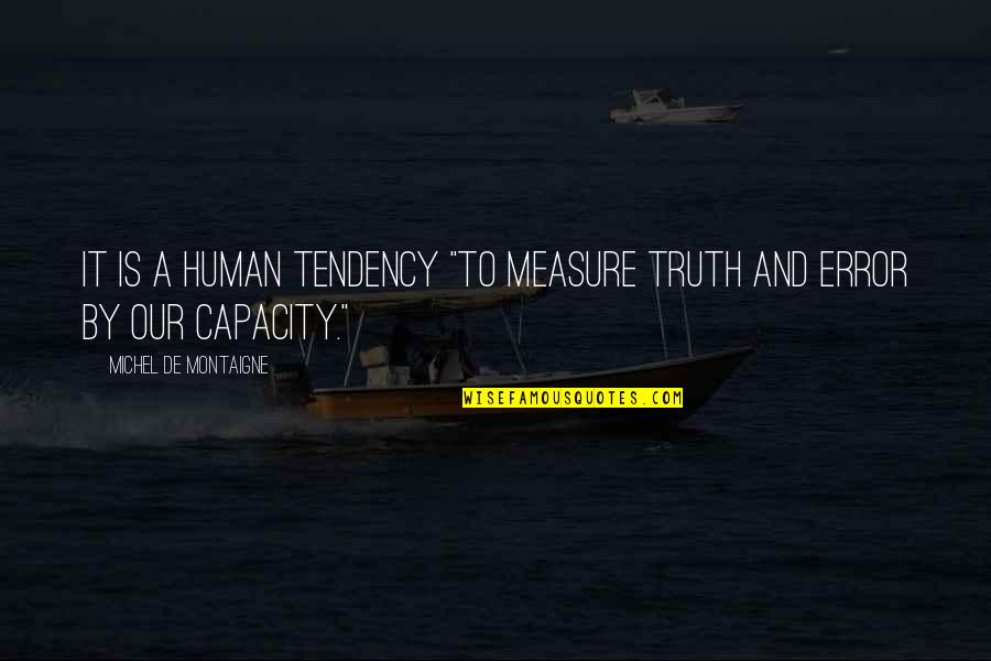 Katey Kontent Quotes By Michel De Montaigne: It is a human tendency "to measure truth