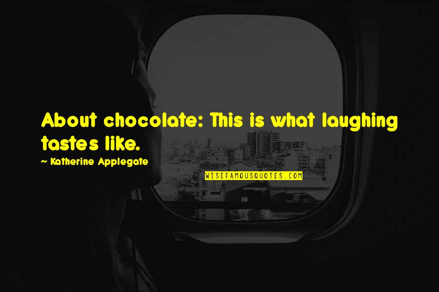 Katherine Applegate Quotes By Katherine Applegate: About chocolate: This is what laughing tastes like.