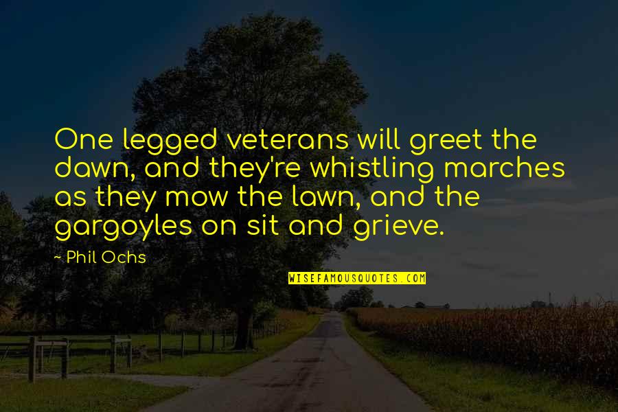 Katherine Savage Tvd Quotes By Phil Ochs: One legged veterans will greet the dawn, and