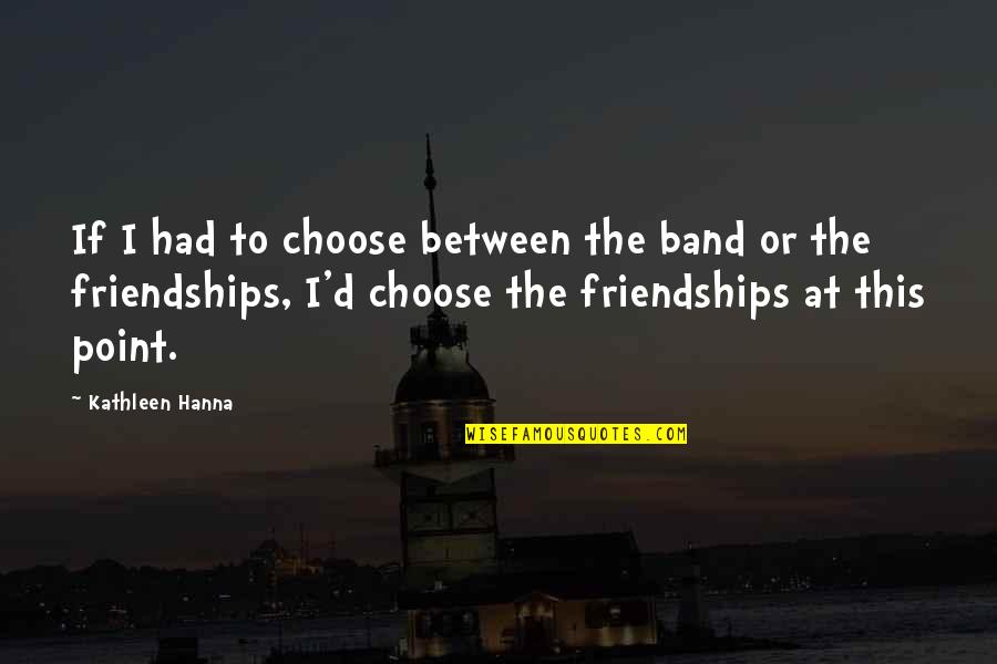 Kathleen Hanna Quotes By Kathleen Hanna: If I had to choose between the band