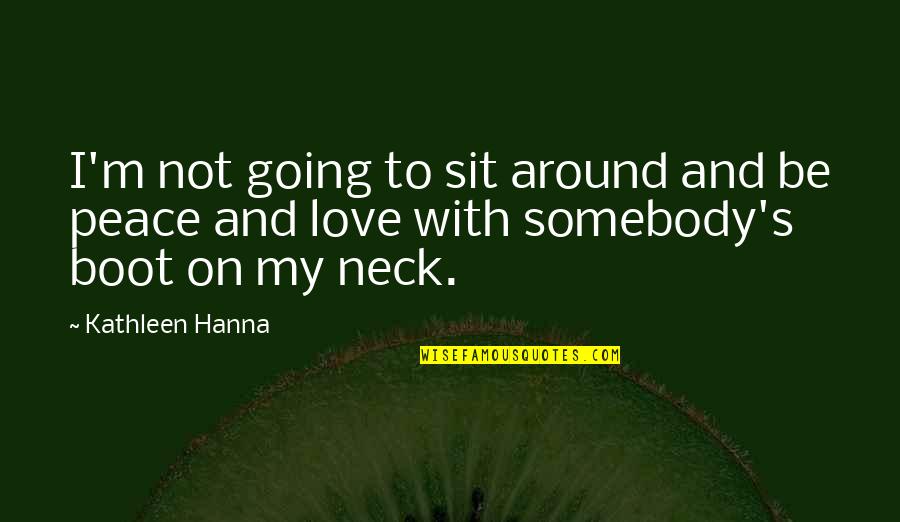 Kathleen Hanna Quotes By Kathleen Hanna: I'm not going to sit around and be