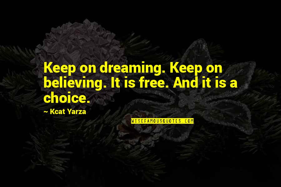 Kathline Robert Quotes By Kcat Yarza: Keep on dreaming. Keep on believing. It is