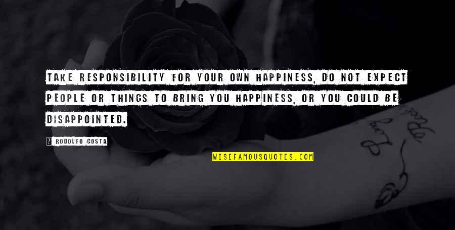 Kathline Robert Quotes By Rodolfo Costa: Take responsibility for your own happiness, do not