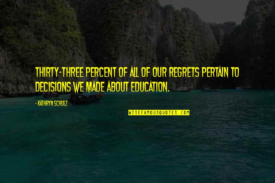 Kathryn Schulz Quotes By Kathryn Schulz: Thirty-three percent of all of our regrets pertain