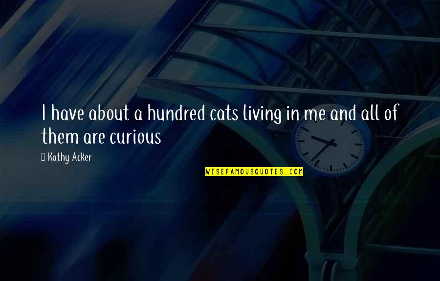 Kathy Acker Quotes By Kathy Acker: I have about a hundred cats living in