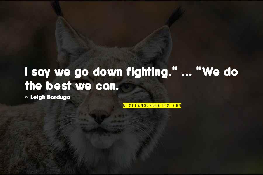 Kathyana Quotes By Leigh Bardugo: I say we go down fighting." ... "We