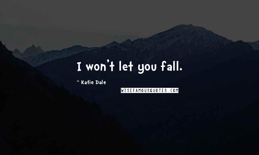 Katie Dale quotes: I won't let you fall.