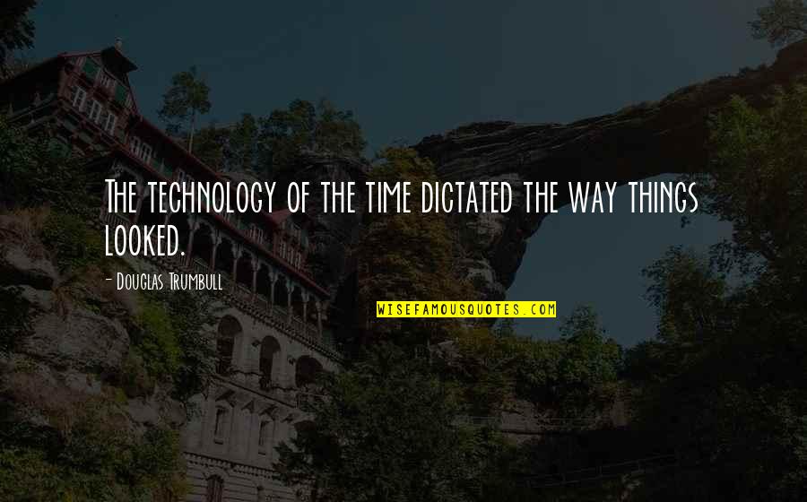 Katie Omeara Quotes By Douglas Trumbull: The technology of the time dictated the way