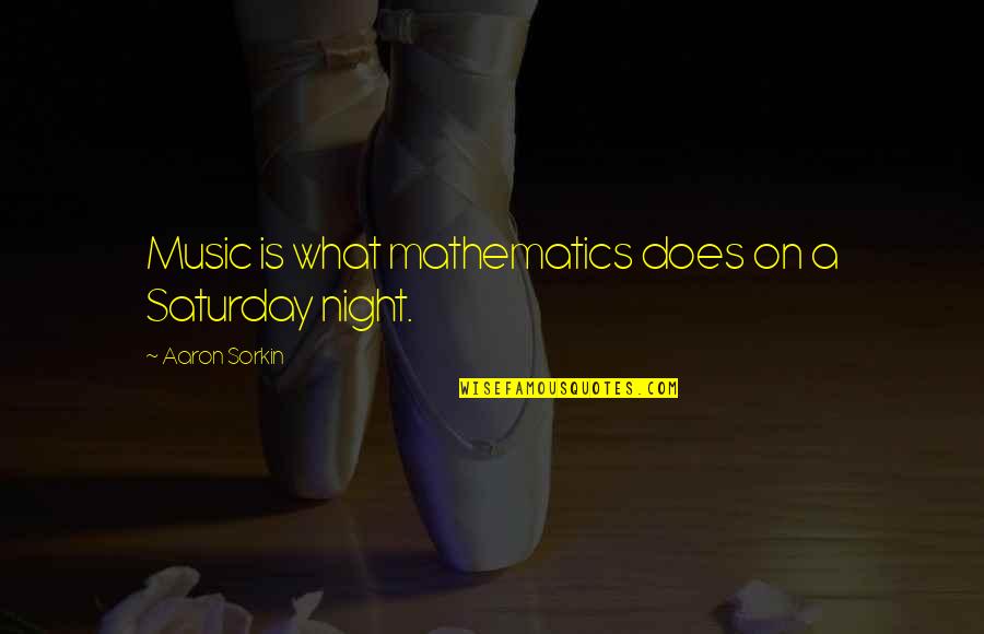 Katila Nash Quotes By Aaron Sorkin: Music is what mathematics does on a Saturday