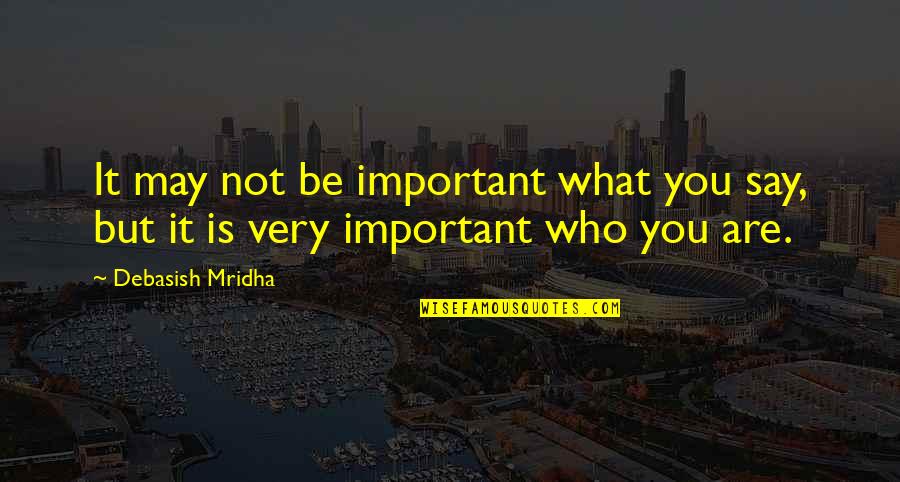 Katisha Quotes By Debasish Mridha: It may not be important what you say,