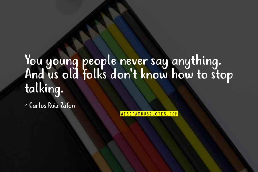 Katjas Art Quotes By Carlos Ruiz Zafon: You young people never say anything. And us