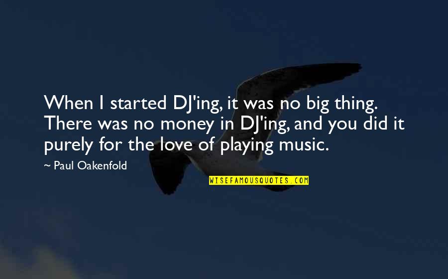 Katniss Character Trait Quotes By Paul Oakenfold: When I started DJ'ing, it was no big