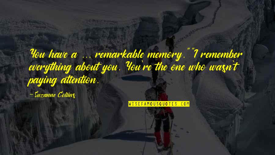 Katniss Peeta Quotes By Suzanne Collins: You have a ... remarkable memory.""I remember everything