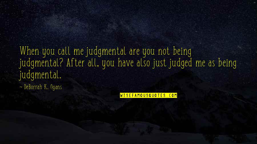 Katonk200hv Quotes By DeBorrah K. Ogans: When you call me judgmental are you not