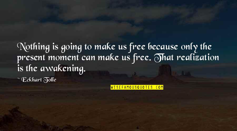 Katorkas Quotes By Eckhart Tolle: Nothing is going to make us free because