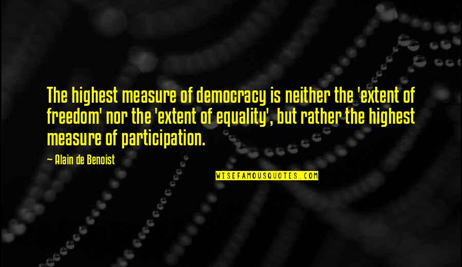 Katoyi Quotes By Alain De Benoist: The highest measure of democracy is neither the