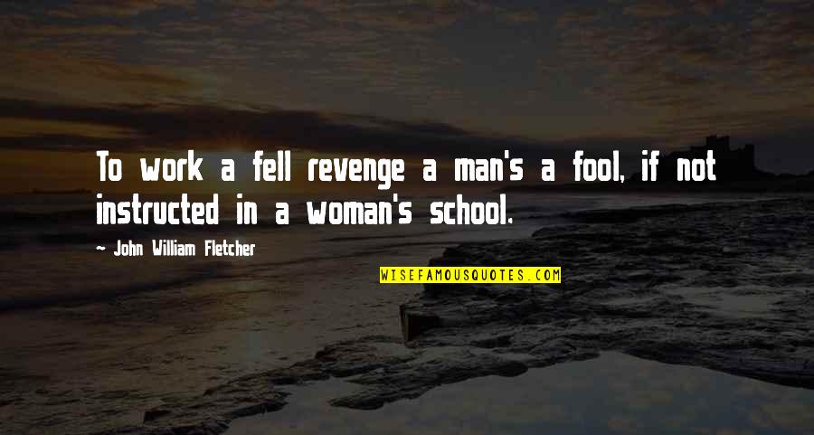 Katoyi Quotes By John William Fletcher: To work a fell revenge a man's a