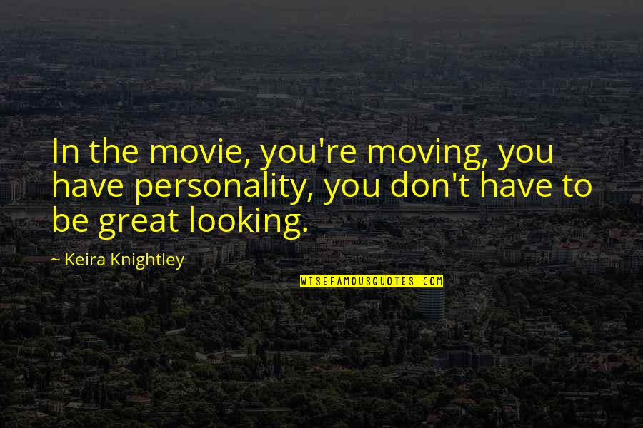 Katoyi Quotes By Keira Knightley: In the movie, you're moving, you have personality,