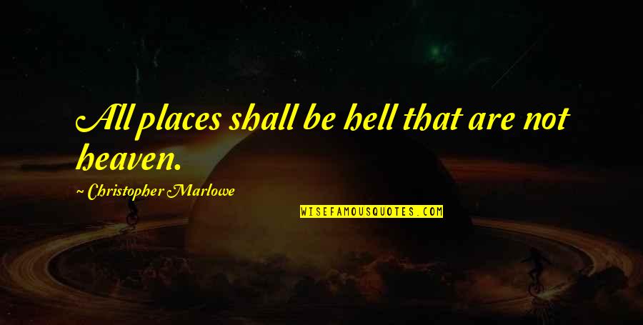 Katsande Quotes By Christopher Marlowe: All places shall be hell that are not