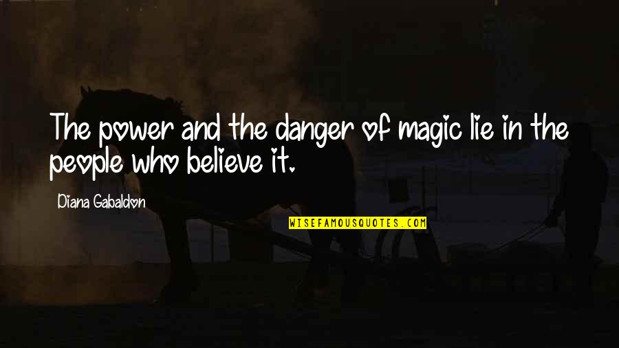 Katsande Quotes By Diana Gabaldon: The power and the danger of magic lie