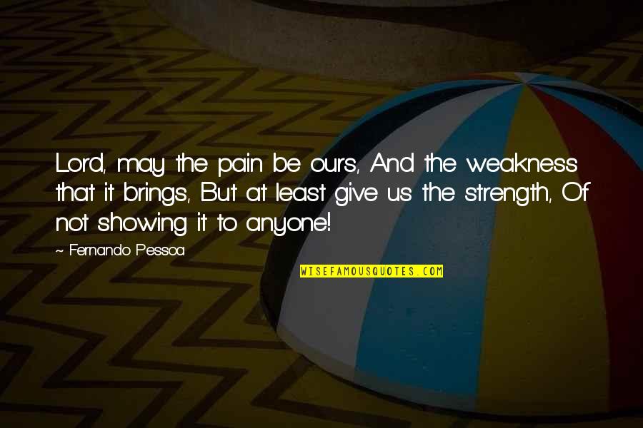 Katsuhiro Tomo Quotes By Fernando Pessoa: Lord, may the pain be ours, And the