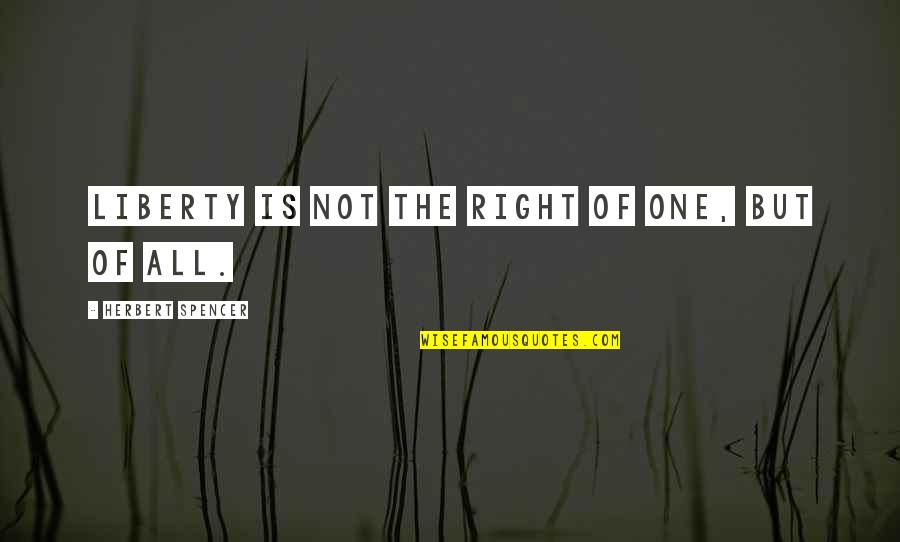 Katsunori Nonogaki Quotes By Herbert Spencer: Liberty is not the right of one, but