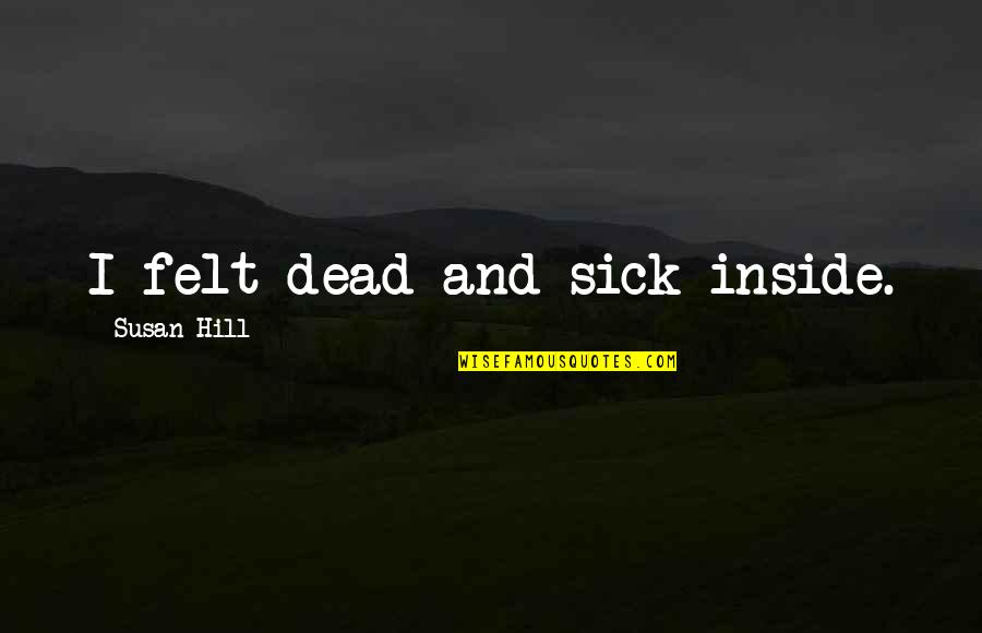 Kattarshians Quotes By Susan Hill: I felt dead and sick inside.