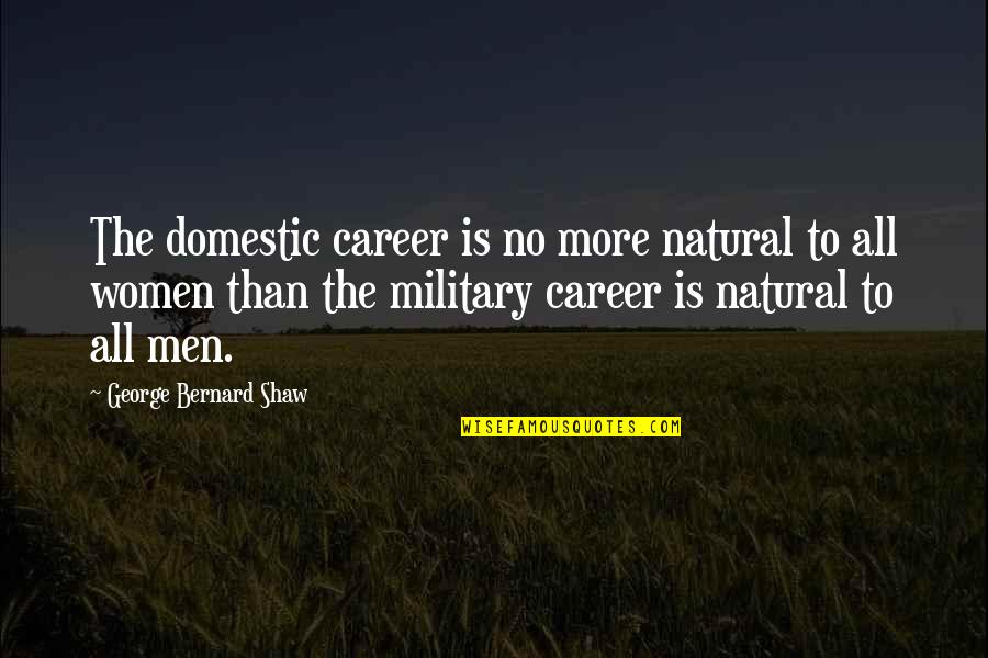 Kattingatos Quotes By George Bernard Shaw: The domestic career is no more natural to