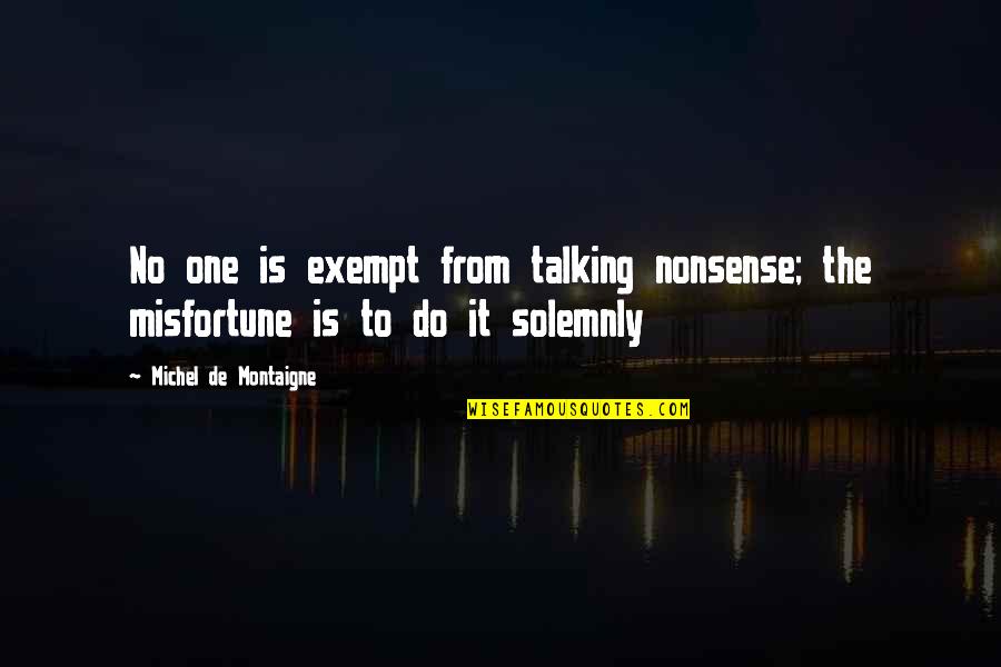 Kattingatos Quotes By Michel De Montaigne: No one is exempt from talking nonsense; the