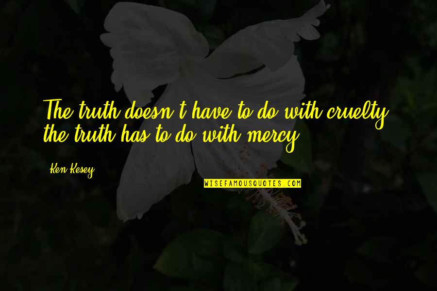 Katuwiran In English Quotes By Ken Kesey: The truth doesn't have to do with cruelty,