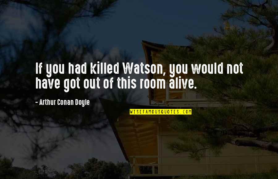 Katysancheskii Quotes By Arthur Conan Doyle: If you had killed Watson, you would not