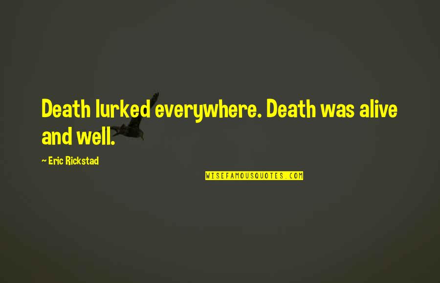 Katysancheskii Quotes By Eric Rickstad: Death lurked everywhere. Death was alive and well.