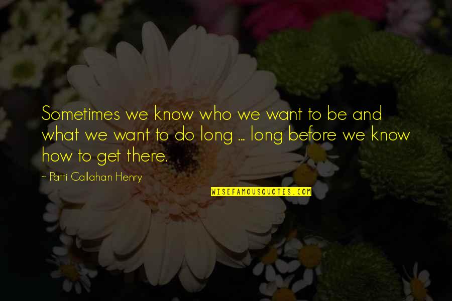 Kaufman Isd Quotes By Patti Callahan Henry: Sometimes we know who we want to be