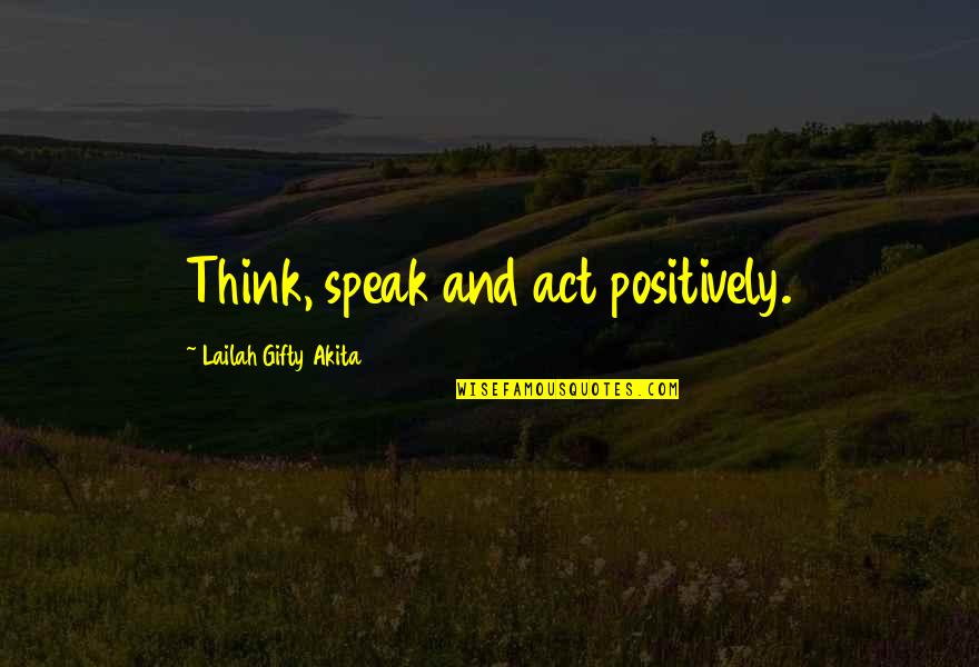 Kaulback May Quotes By Lailah Gifty Akita: Think, speak and act positively.