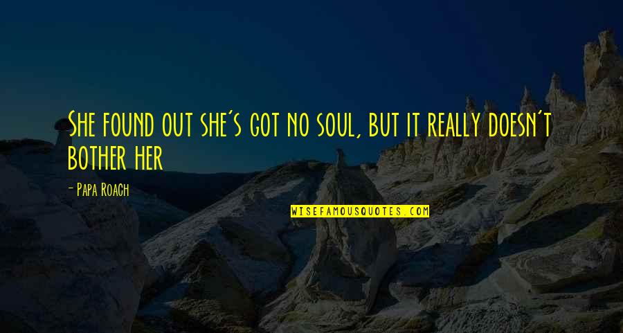 Kaustubh Mani Quotes By Papa Roach: She found out she's got no soul, but