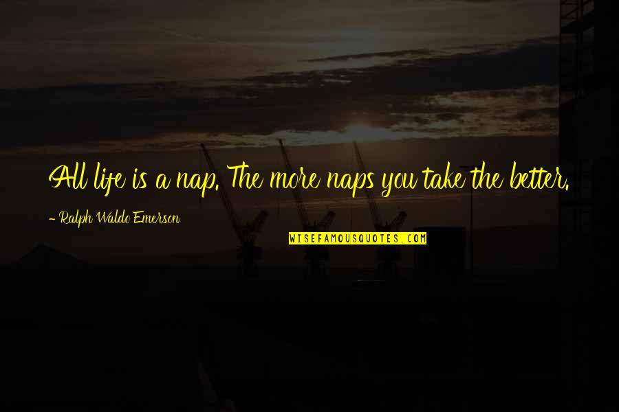 Kautai Quotes By Ralph Waldo Emerson: All life is a nap. The more naps