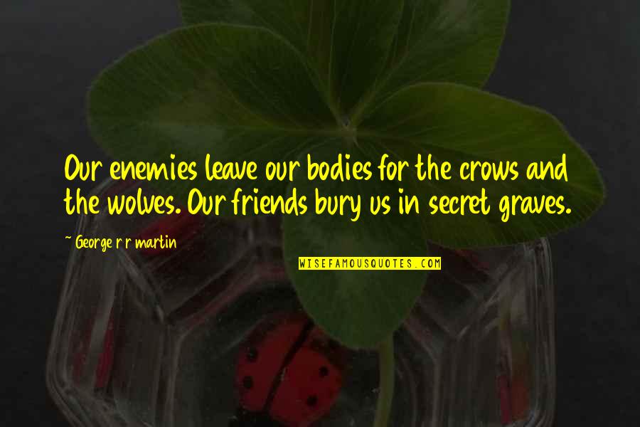 Kauzlarich Group Quotes By George R R Martin: Our enemies leave our bodies for the crows